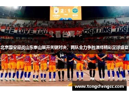 北京国安迎战山东泰山展开关键对决，两队全力争胜演绎精彩足球盛宴