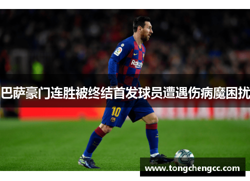 巴萨豪门连胜被终结首发球员遭遇伤病魔困扰