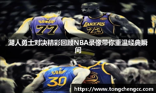 beats365湖人勇士对决精彩回顾NBA录像带你重温经典瞬间
